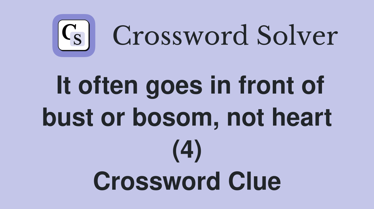 It often goes in front of bust or bosom not heart (4) Crossword Clue